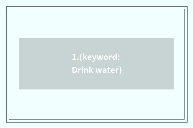 1.{keyword: Drink water}