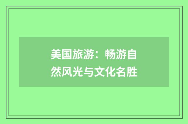 美国旅游:畅游自然风光与文化名胜