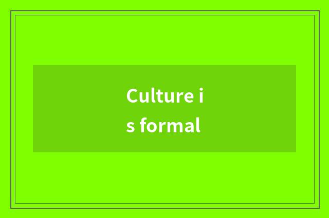 Culture is formal