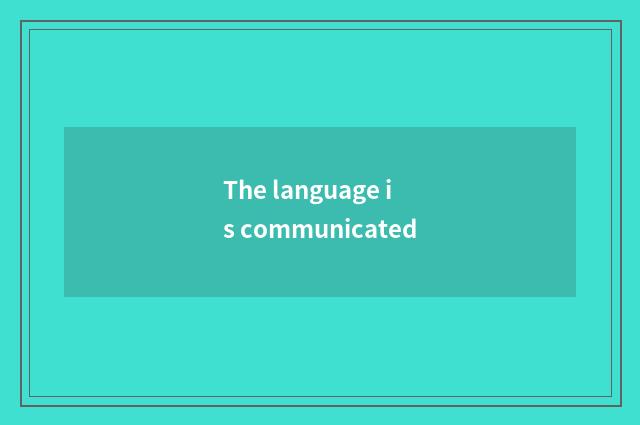 The language is communicated