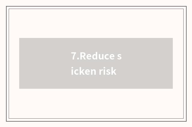 7.Reduce sicken risk