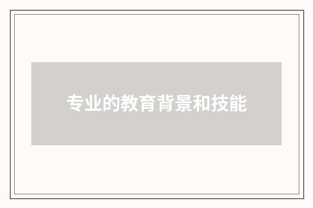 专业的教育背景和技能