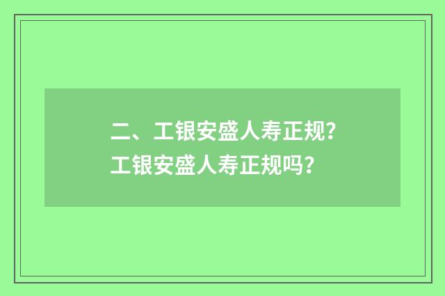 二、工银安盛人寿正规?工银安盛人寿正规吗?