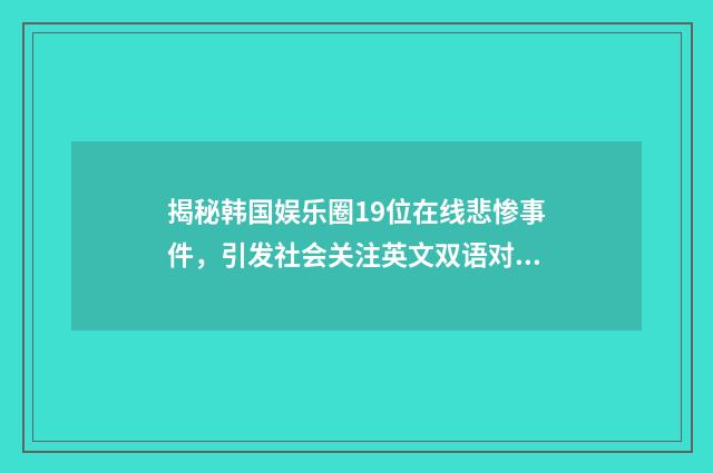 揭秘韩国娱乐圈19位在线悲惨事件,引发社会关注英文双语对照