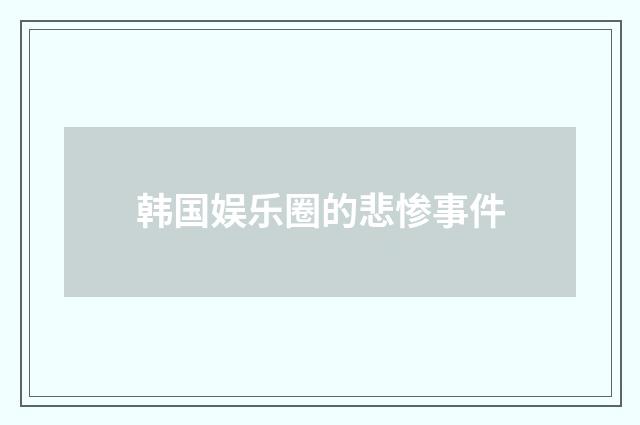 韩国娱乐圈的悲惨事件