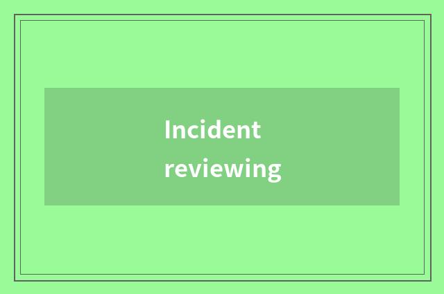 Incident reviewing