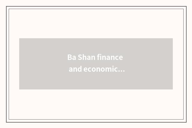 Ba Shan finance and economics: Explore hinterland economy new kinetic energy
