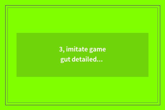 3, imitate game gut detailed to solve?
