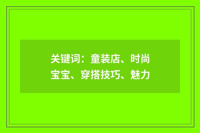 关键词:童装店、时尚宝宝、穿搭技巧、魅力