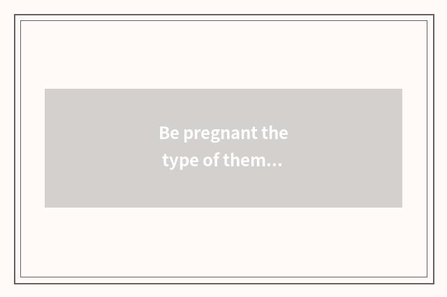 Be pregnant the type of thematic game and characteristic
