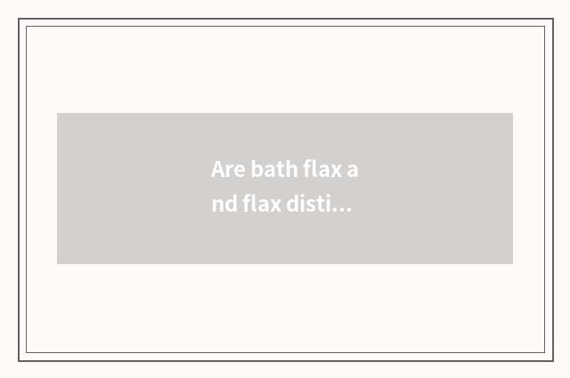 Are bath flax and flax distinguished?