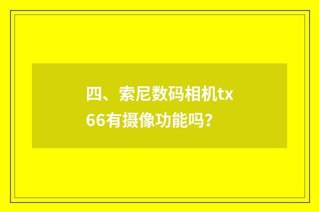 四、索尼数码相机tx66有摄像功能吗？