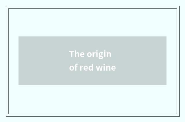 The origin of red wine