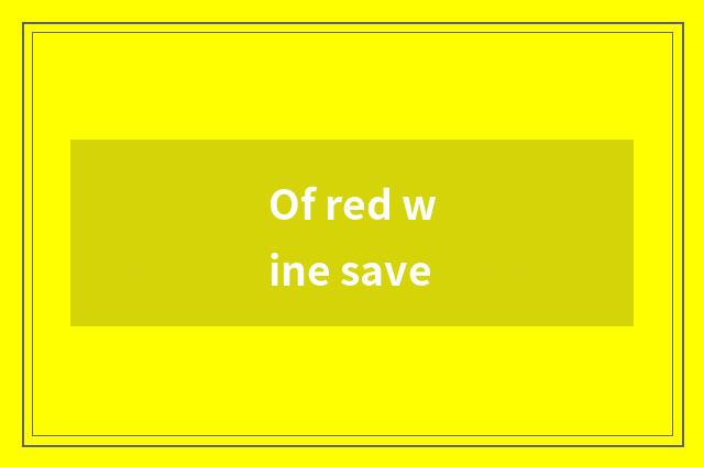 Of red wine save