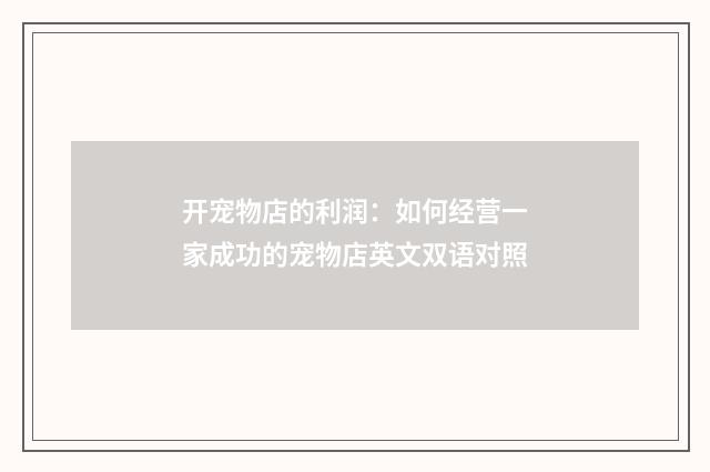 开宠物店的利润:如何经营一家成功的宠物店英文双语对照