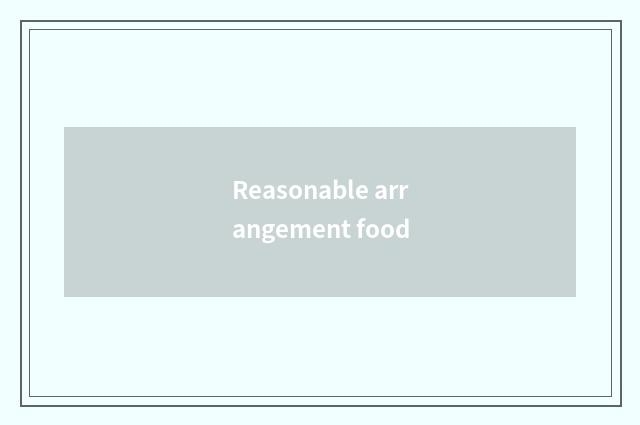 Reasonable arrangement food