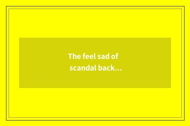 The feel sad of scandal backside and lesson