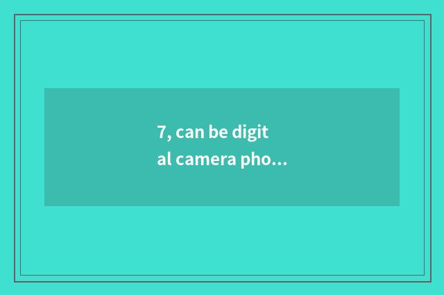 7, can be digital camera photographed resemble?