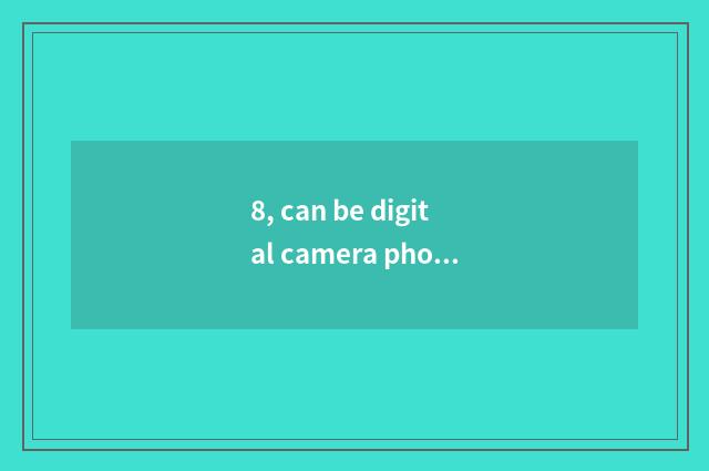 8, can be digital camera photographed resemble?