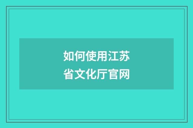 如何使用江苏省文化厅官网