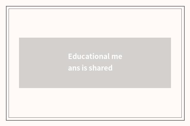 Educational means is shared