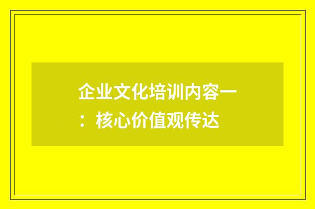 企业文化培训内容一:核心价值观传达