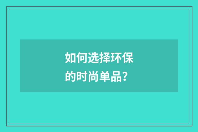 如何选择环保的时尚单品？