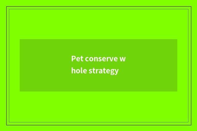 Pet conserve whole strategy