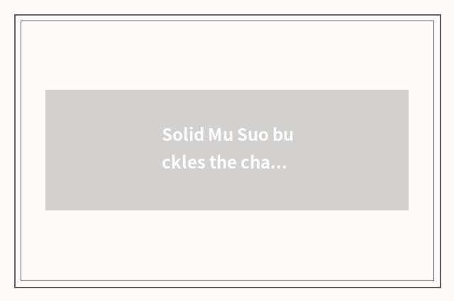 Solid Mu Suo buckles the characteristic of the floor
