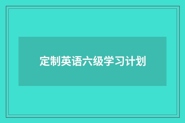 定制英语六级学习计划