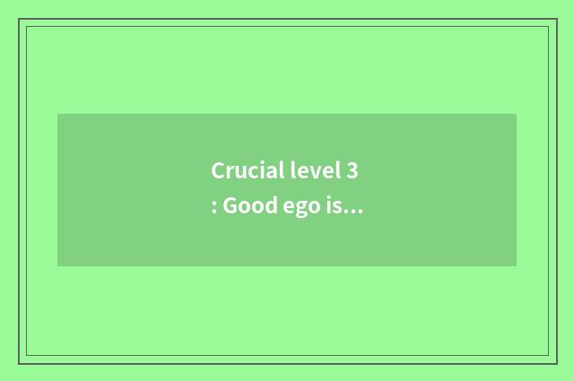 Crucial level 3: Good ego is cognitive