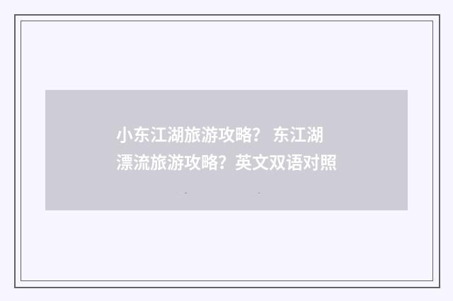 小东江湖旅游攻略? 东江湖漂流旅游攻略?英文双语对照
