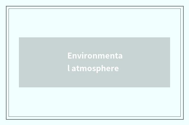 Environmental atmosphere