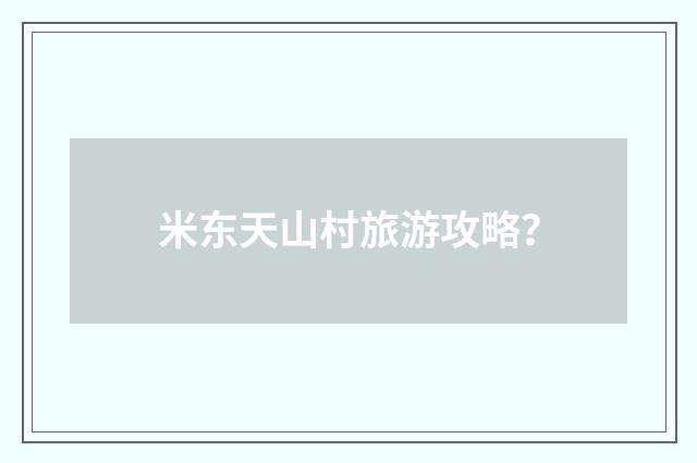 米东天山村旅游攻略?