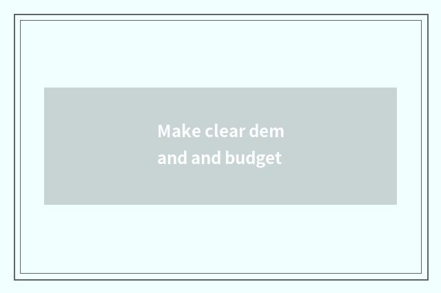 Make clear demand and budget