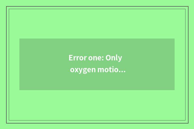 Error one: Only oxygen motion ability reduces weight