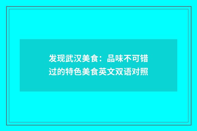 发现武汉美食：品味不可错过的特色美食英文双语对照