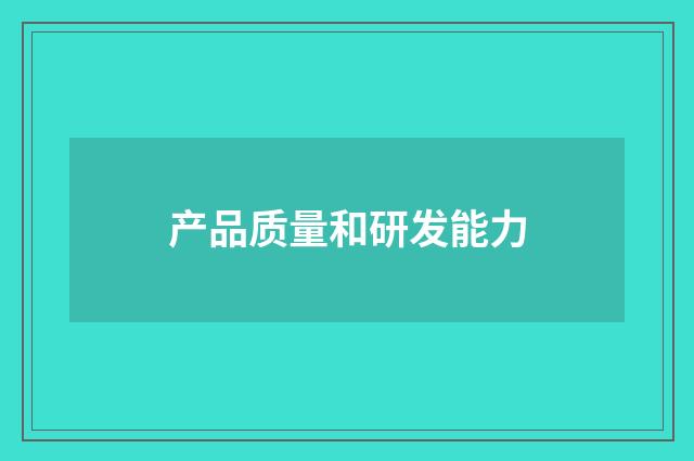 产品质量和研发能力
