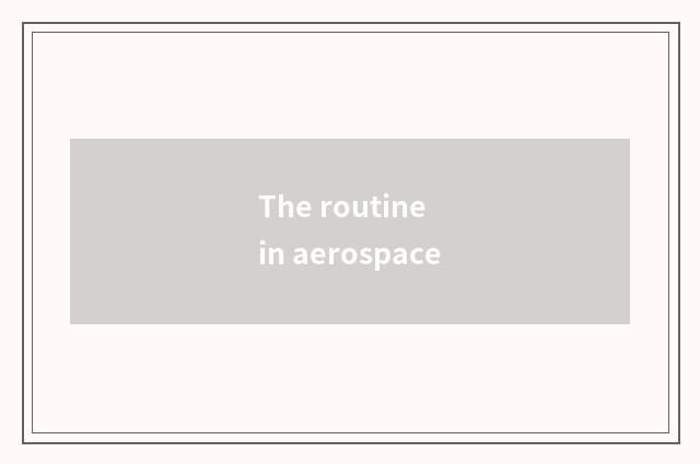 The routine in aerospace