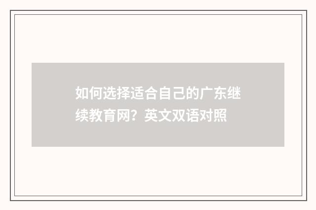如何选择适合自己的广东继续教育网?英文双语对照