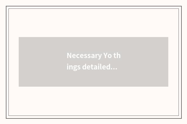 Necessary Yo things detailed list