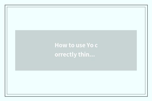 How to use Yo correctly things
