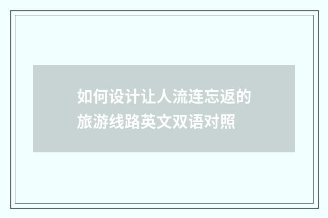 如何设计让人流连忘返的旅游线路英文双语对照