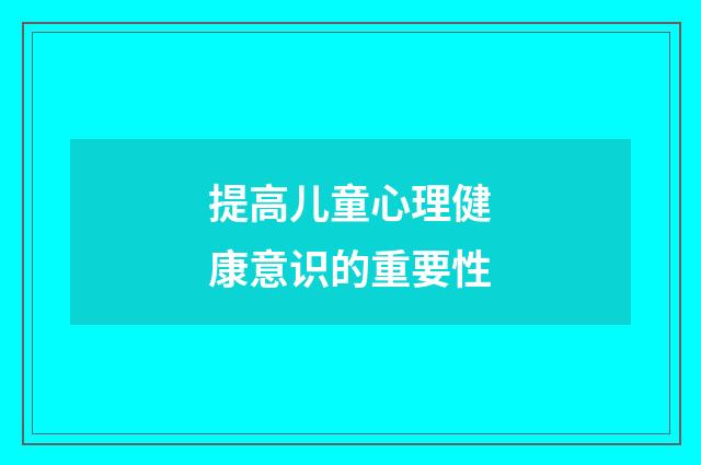 提高儿童心理健康意识的重要性