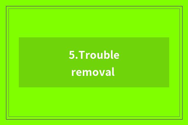 5.Trouble removal