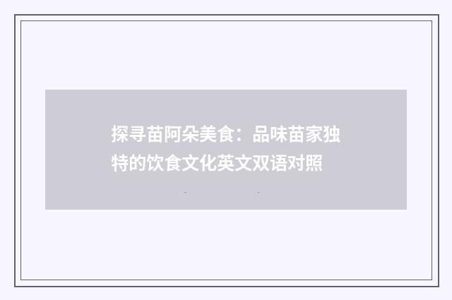 探寻苗阿朵美食:品味苗家独特的饮食文化英文双语对照