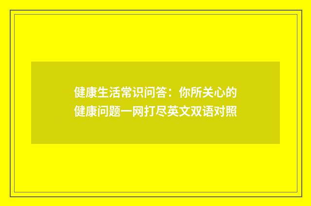 健康生活常识问答:你所关心的健康问题一网打尽英文双语对照