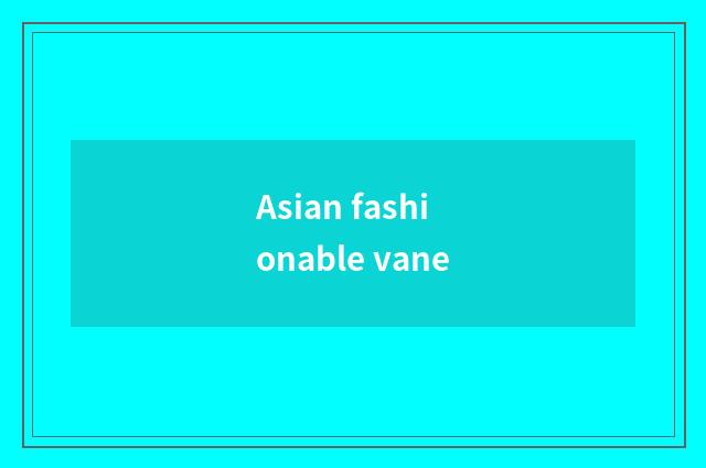 Asian fashionable vane
