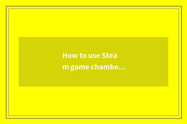 How to use Steam game chamberlain?