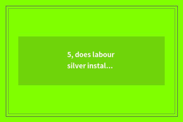 5, does labour silver install Cheng Renshou?